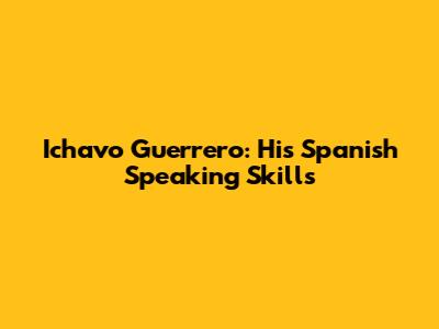 Ichavo Guerrero: His Spanish Speaking Skills