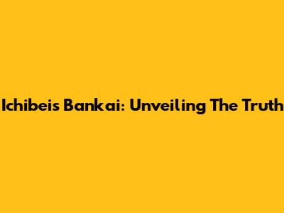 Ichibei's Bankai: Unveiling The Truth
