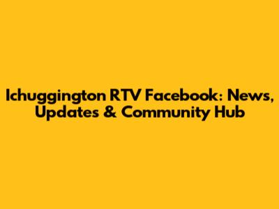 Ichuggington RTV Facebook: News, Updates & Community Hub