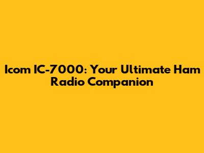 Icom IC-7000: Your Ultimate Ham Radio Companion