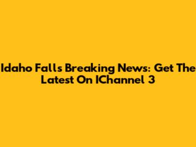Idaho Falls Breaking News: Get The Latest On IChannel 3