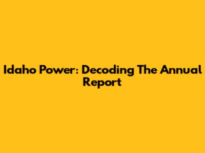 Idaho Power: Decoding The Annual Report