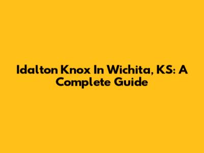 Idalton Knox In Wichita, KS: A Complete Guide