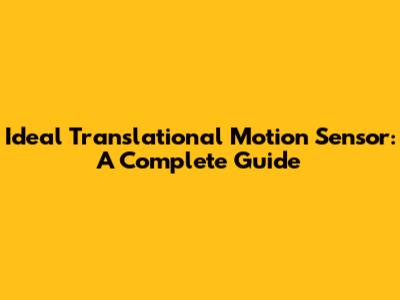 Ideal Translational Motion Sensor: A Complete Guide