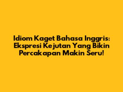 Idiom Kaget Bahasa Inggris: Ekspresi Kejutan Yang Bikin Percakapan Makin Seru!