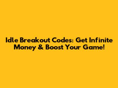 Idle Breakout Codes: Get Infinite Money & Boost Your Game!