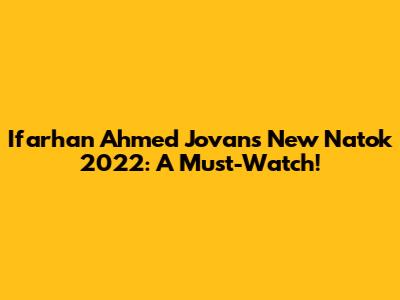 Ifarhan Ahmed Jovan's New Natok 2022: A Must-Watch!