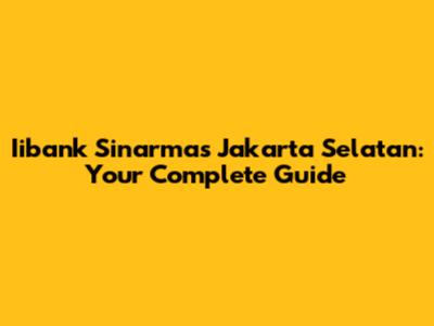 Iibank Sinarmas Jakarta Selatan: Your Complete Guide
