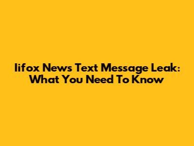 Iifox News Text Message Leak: What You Need To Know