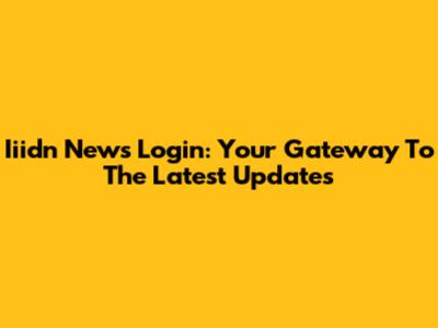 Iiidn News Login: Your Gateway To The Latest Updates