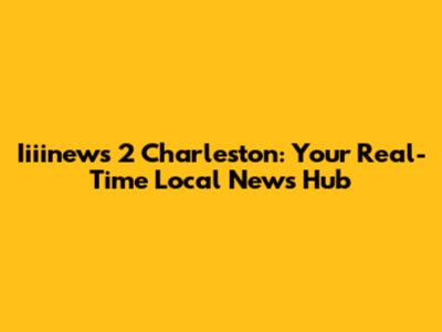 Iiiinews 2 Charleston: Your Real-Time Local News Hub