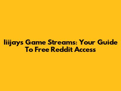 Iiijays Game Streams: Your Guide To Free Reddit Access