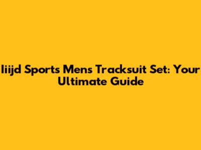 Iiijd Sports Men's Tracksuit Set: Your Ultimate Guide