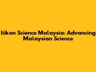 Iiikon Science Malaysia: Advancing Malaysian Science