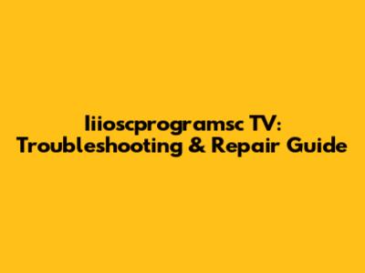 Iiioscprogramsc TV: Troubleshooting & Repair Guide