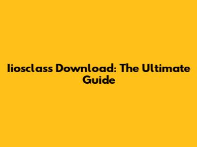 Iiosclass Download: The Ultimate Guide