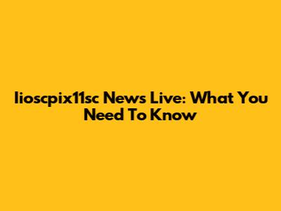 Iioscpix11sc News Live: What You Need To Know