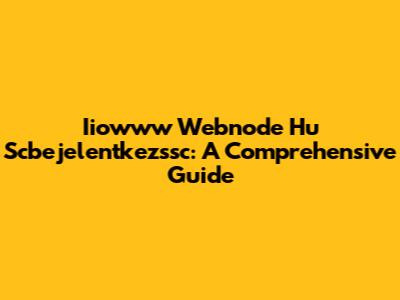 Iiowww Webnode Hu Scbejelentkezssc: A Comprehensive Guide