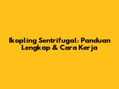 Ikopling Sentrifugal: Panduan Lengkap & Cara Kerja