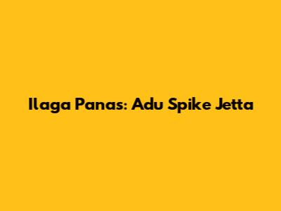 Ilaga Panas: Adu Spike Jetta
