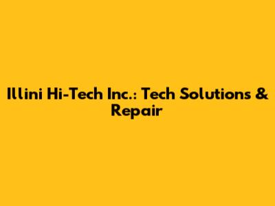Illini Hi-Tech Inc.: Tech Solutions & Repair