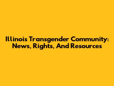 Illinois Transgender Community: News, Rights, And Resources