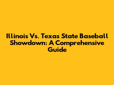 Illinois Vs. Texas State Baseball Showdown: A Comprehensive Guide