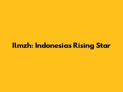 Ilmzh: Indonesia's Rising Star
