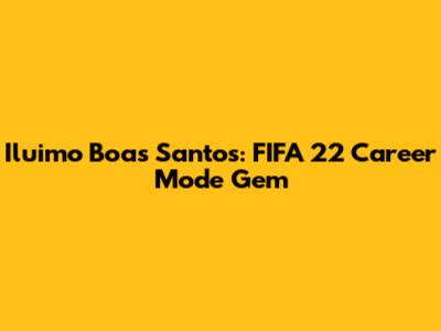 Iluimo Boas Santos: FIFA 22 Career Mode Gem