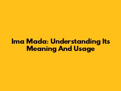Ima Mada: Understanding Its Meaning And Usage