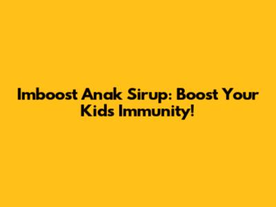 Imboost Anak Sirup: Boost Your Kid's Immunity!