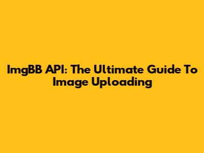 ImgBB API: The Ultimate Guide To Image Uploading