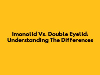Imonolid Vs. Double Eyelid: Understanding The Differences