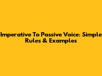 Imperative To Passive Voice: Simple Rules & Examples