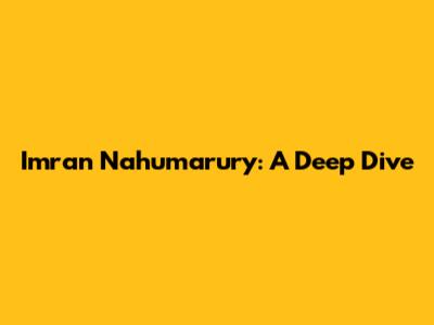 Imran Nahumarury: A Deep Dive