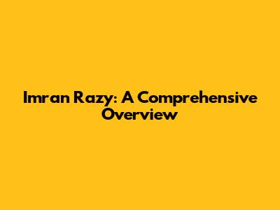 Imran Razy: A Comprehensive Overview