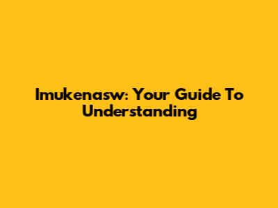 Imukenasw: Your Guide To Understanding