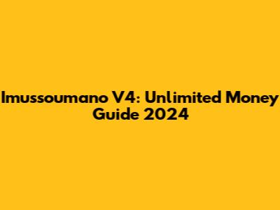 Imussoumano V4: Unlimited Money Guide 2024