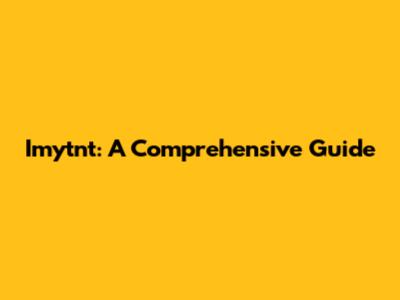 Imytnt: A Comprehensive Guide