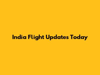 India Flight Updates Today