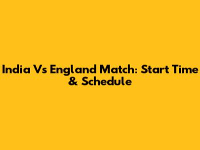 India Vs England Match: Start Time & Schedule