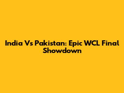 India Vs Pakistan: Epic WCL Final Showdown