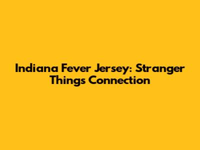 Indiana Fever Jersey: Stranger Things Connection