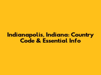 Indianapolis, Indiana: Country Code & Essential Info