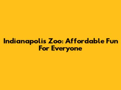 Indianapolis Zoo: Affordable Fun For Everyone