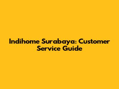 Indihome Surabaya: Customer Service Guide