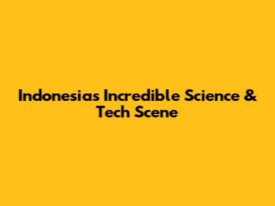 Indonesia's Incredible Science & Tech Scene