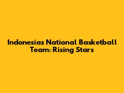 Indonesia's National Basketball Team: Rising Stars
