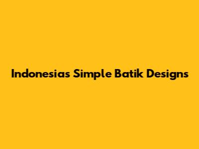 Indonesia's Simple Batik Designs