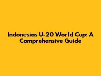 Indonesia's U-20 World Cup: A Comprehensive Guide